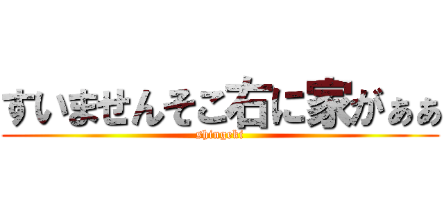 すいませんそこ右に家がぁぁ (shingeki)