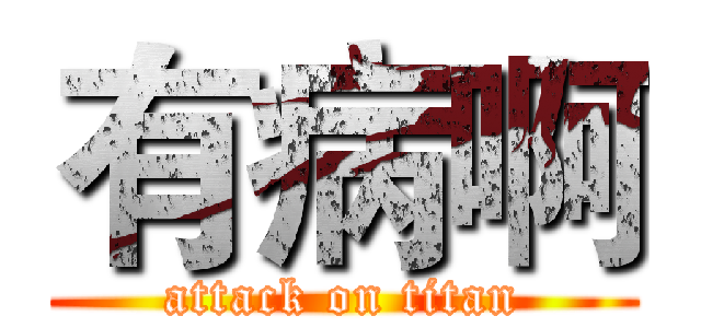 有病啊 (attack on titan)
