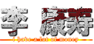李 康寿 (i have a lot of money)