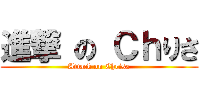 進撃 の Ｃｈりさ (Attack on Chrisa)