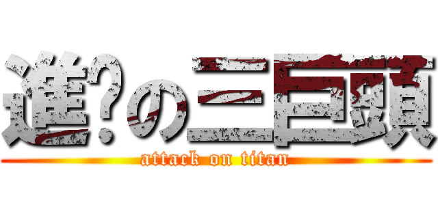 進擊の三巨頭 (attack on titan)