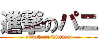 進撃のパニ (attack on Tiffany)