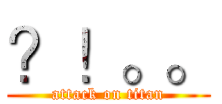 ？！。。 (attack on titan)