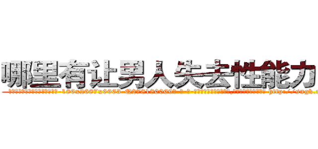 哪里有让男人失去性能力的药 (哪里有让男人失去性能力的药【电-186x2687x6963-Q278180069元-吉-药-业】我们做的是长期生意,靠的是老客户长期支持 http://sngk.net/6Ne7iw
)