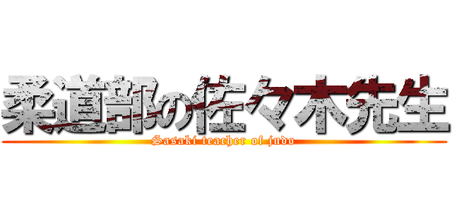 柔道部の佐々木先生 (Sasaki teacher of judo)