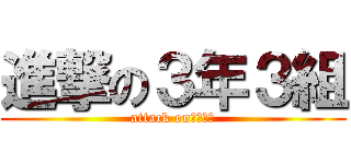 進撃の３年３組 (attack on　３−３)