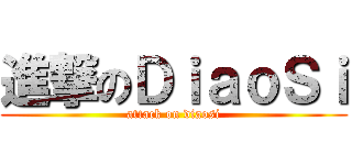 進撃のＤｉａｏＳｉ (attack on diaosi)