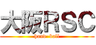大阪ＲＳＣ (hand  ball)