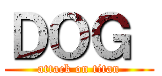 ＤＯＧ  (attack on titan)