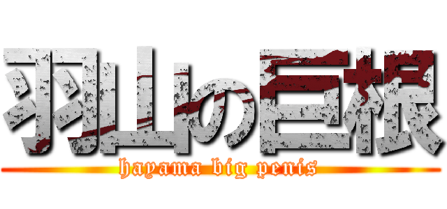 羽山の巨根 (hayama big penis)