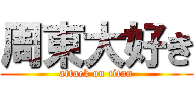 周東大好き (attack on titan)