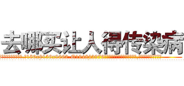去哪买让人得传染病 (去哪买让人得传染病【电.话186x0156x9662-Q194843976林氏药业】我们做的是长期生意,靠的是老客户长期支持
参考消息网2月20日报道 韩媒称，“剩女多、离婚率高的城市，房价一定会上涨。”这是中国经济学家金岩石2016年12月参加在上海举行的房地产相关论坛时说的话。
)