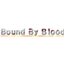 Ｂｏｕｎｄ Ｂｙ Ｂｌｏｏｄ ()