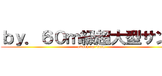 ｂｙ．６０ｍ級超大型サンタ (attack on titan)