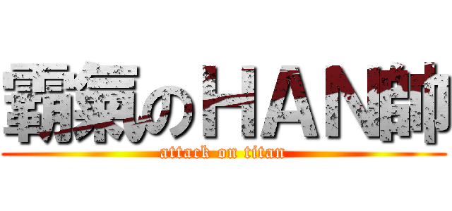 霸氣のＨＡＮ帥 (attack on titan)