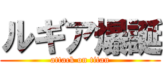 ルギア爆誕 (attack on titan)