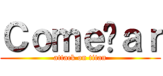 Ｃｏｍｅçａｒ (attack on titan)