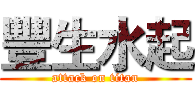 豐生水起 (attack on titan)