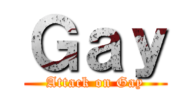 Ｇａｙ (Attack on Gay)