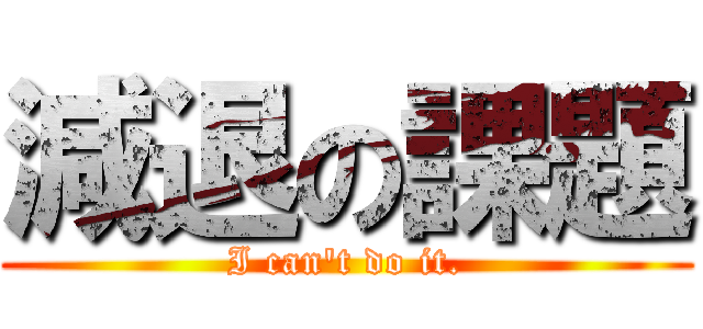 減退の課題 (I can't do it.)