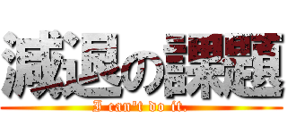 減退の課題 (I can't do it.)