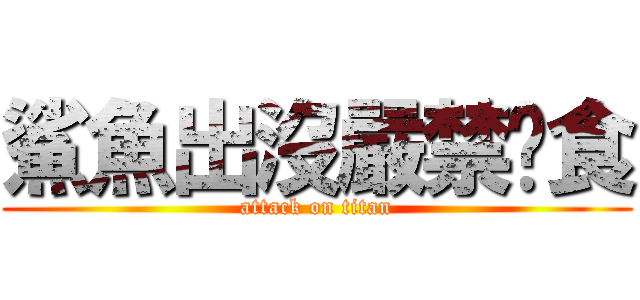 鯊魚出沒嚴禁餵食 (attack on titan)