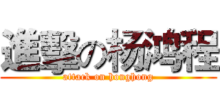 進擊の杨鸿程 (attack on honghong)