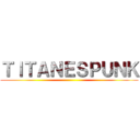 ＴＩＴＡＮＥＳＰＵＮＫ ()