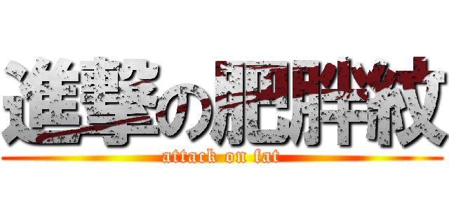 進撃の肥胖紋 (attack on fat)