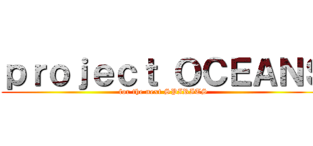 ｐｒｏｊｅｃｔ ＯＣＥＡＮＳ (for the next SPIRITS)