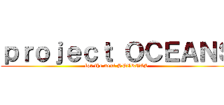 ｐｒｏｊｅｃｔ ＯＣＥＡＮＳ (for the next SPIRITS)