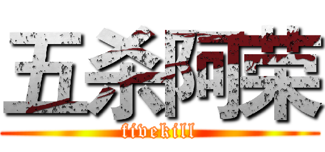 五杀阿荣 (fivekill)