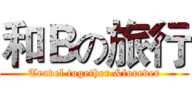 和Ｂの旅行 (Travel together &forever)