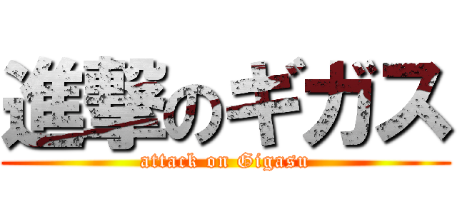 進撃のギガス (attack on Gigasu)