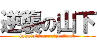 逆襲の山下 (takuto's counterattack)