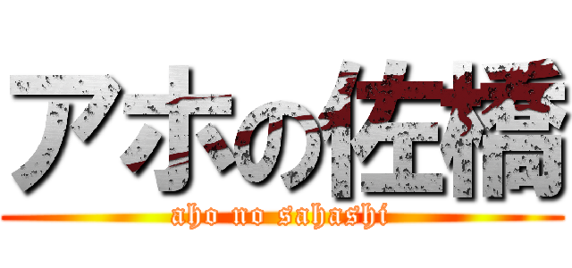 アホの佐橋 (aho no sahashi)