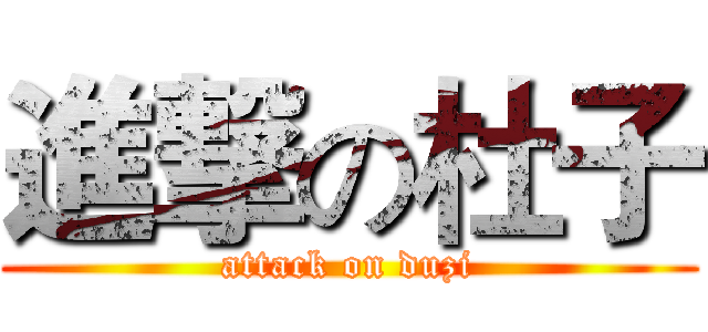 進撃の杜子 (attack on duzi)