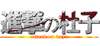 進撃の杜子 (attack on duzi)