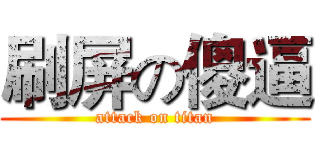 刷屏の傻逼 (attack on titan)