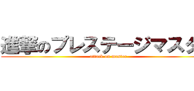 進撃のプレステージマスター (attack on master)