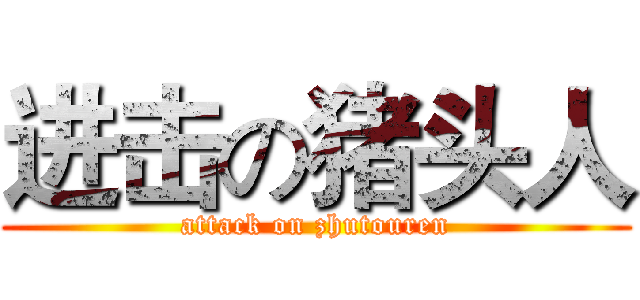 进击の猪头人 (attack on zhutouren)