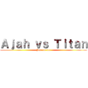 Ａｊａｈ ｖｓ Ｔｉｔａｎ (Just for fun)