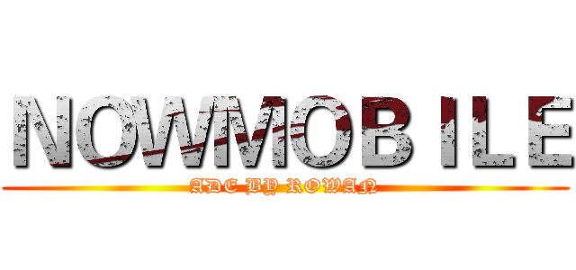 ＮＯＷＭＯＢＩＬＥ (ADE BY ROWAN)