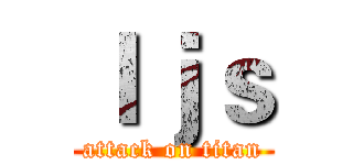 ｌｊｓ (attack on titan)