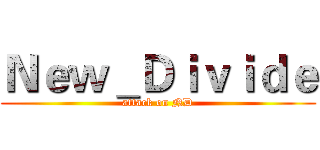 Ｎｅｗ＿Ｄｉｖｉｄｅ (attack on ND)