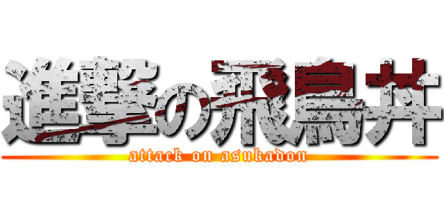 進撃の飛鳥丼 (attack on asukadon)
