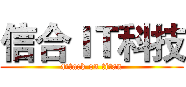 信合ＩＴ科技 (attack on titan)