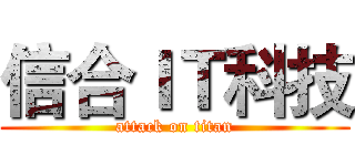 信合ＩＴ科技 (attack on titan)