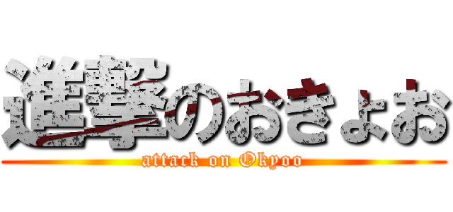 進撃のおきょお (attack on Okyoo)