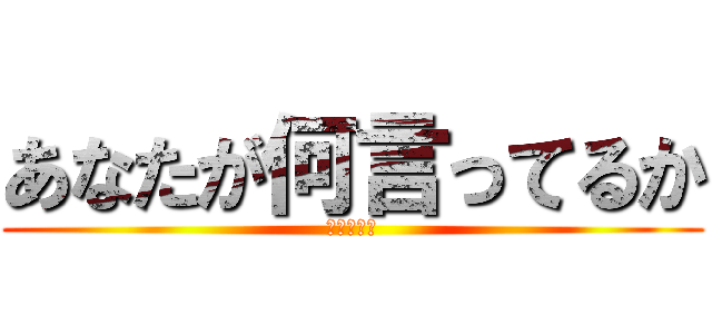 あなたが何言ってるか (わからない)